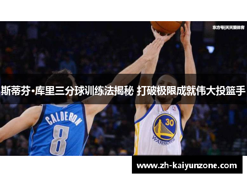 斯蒂芬·库里三分球训练法揭秘 打破极限成就伟大投篮手 斯蒂芬·库里三分球训练法揭秘 打破极限成就伟大投篮手