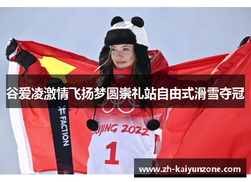谷爱凌激情飞扬梦圆崇礼站自由式滑雪夺冠 谷爱凌激情飞扬梦圆崇礼站自由式滑雪夺冠
