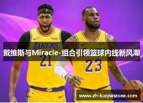 戴维斯与Miracle-组合引领篮球内线新风潮 戴维斯与Miracle-组合引领篮球内线新风潮