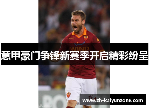 意甲豪门争锋新赛季开启精彩纷呈 意甲豪门争锋新赛季开启精彩纷呈