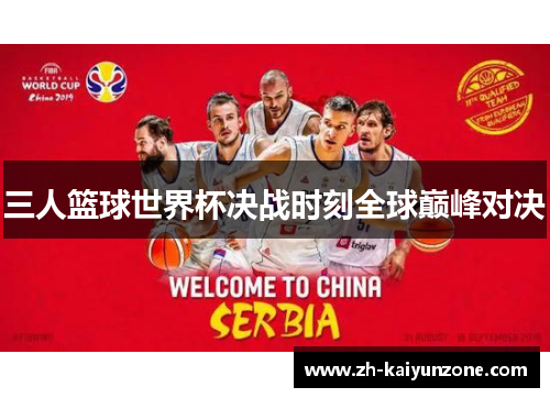 三人篮球世界杯决战时刻全球巅峰对决 三人篮球世界杯决战时刻全球巅峰对决