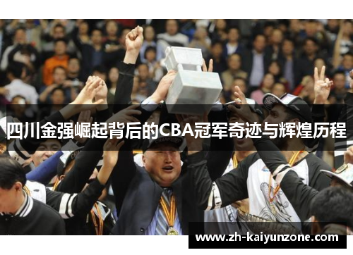 四川金强崛起背后的CBA冠军奇迹与辉煌历程 四川金强崛起背后的CBA冠军奇迹与辉煌历程