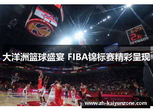 大洋洲篮球盛宴 FIBA锦标赛精彩呈现 大洋洲篮球盛宴 FIBA锦标赛精彩呈现