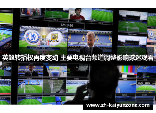 英超转播权再度变动 主要电视台频道调整影响球迷观看 英超转播权再度变动 主要电视台频道调整影响球迷观看