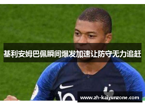 基利安姆巴佩瞬间爆发加速让防守无力追赶 基利安姆巴佩瞬间爆发加速让防守无力追赶