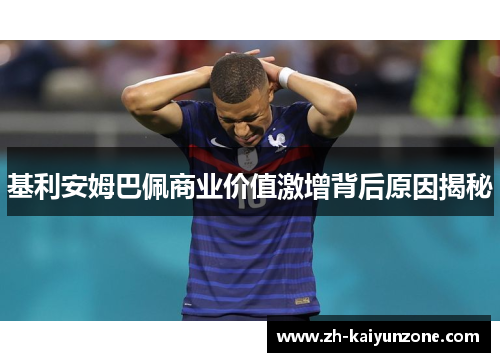 基利安姆巴佩商业价值激增背后原因揭秘 基利安姆巴佩商业价值激增背后原因揭秘