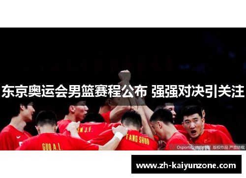 东京奥运会男篮赛程公布 强强对决引关注 东京奥运会男篮赛程公布 强强对决引关注